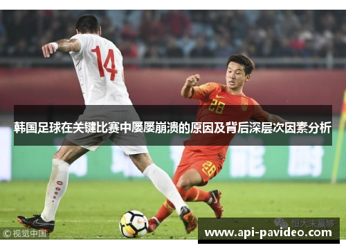 韩国足球在关键比赛中屡屡崩溃的原因及背后深层次因素分析