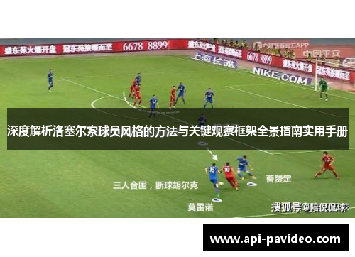 深度解析洛塞尔索球员风格的方法与关键观察框架全景指南实用手册 深度解析洛塞尔索球员风格的方法与关键观察框架全景指南实用手册