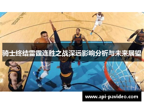 骑士终结雷霆连胜之战深远影响分析与未来展望