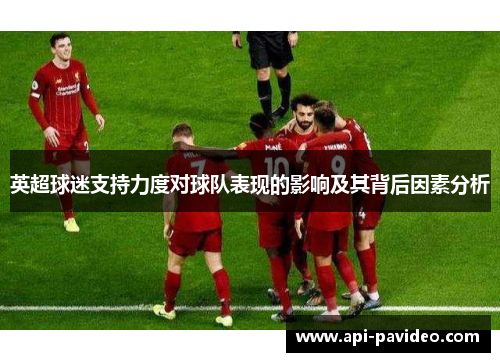 英超球迷支持力度对球队表现的影响及其背后因素分析 英超球迷支持力度对球队表现的影响及其背后因素分析