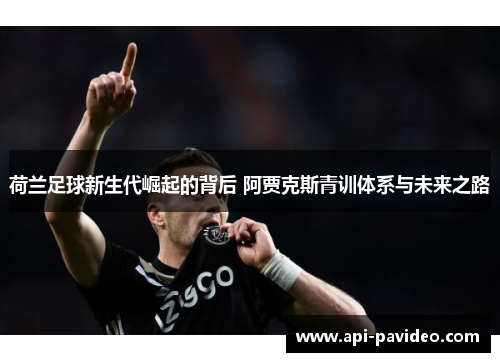 荷兰足球新生代崛起的背后 阿贾克斯青训体系与未来之路